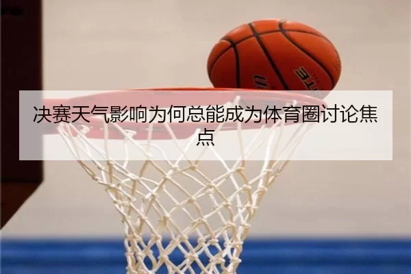 决赛天气影响为何总能成为体育圈讨论焦点